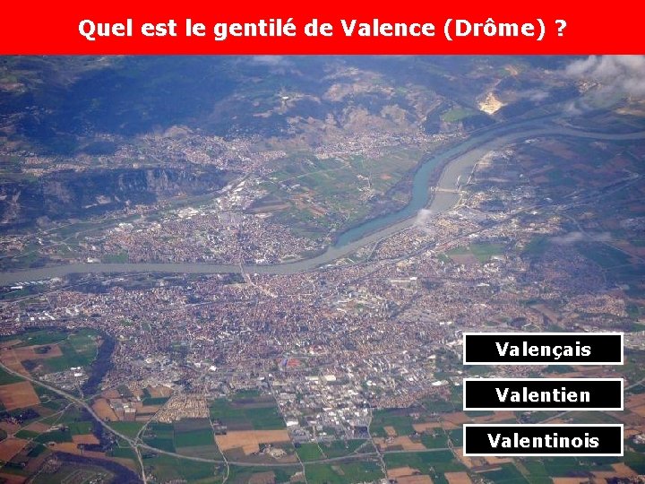 Quel est le gentilé de Valence (Drôme) ? Valençais Valentien Valentinois 