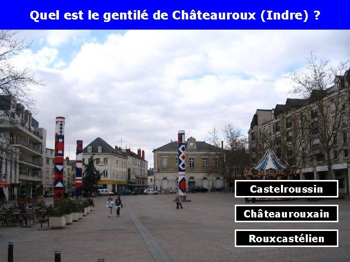 Quel est le gentilé de Châteauroux (Indre) ? Castelroussin Châteaurouxain Rouxcastélien 