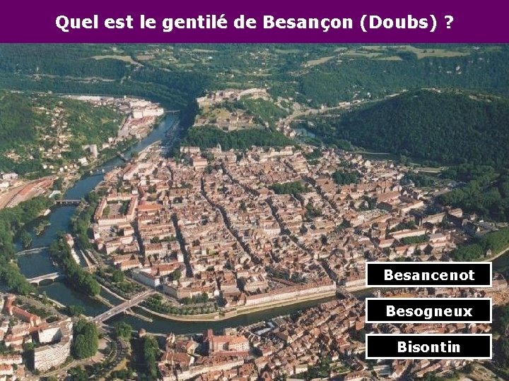 Quel est le gentilé de Besançon (Doubs) ? Besancenot Besogneux Bisontin 