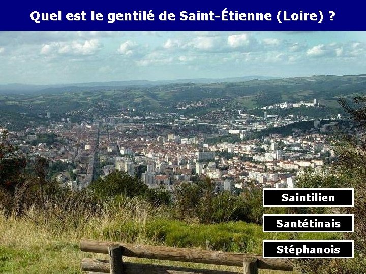 Quel est le gentilé de Saint-Étienne (Loire) ? Saintilien Santétinais Stéphanois 
