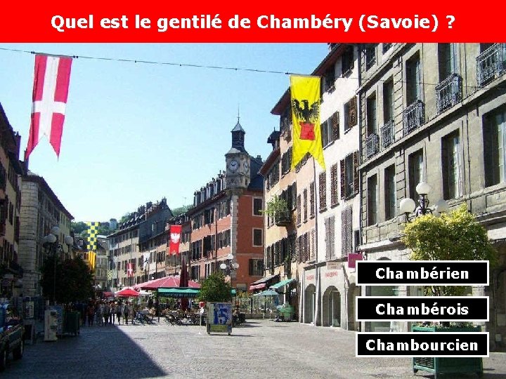 Quel est le gentilé de Chambéry (Savoie) ? Chambérien Chambérois Chambourcien 