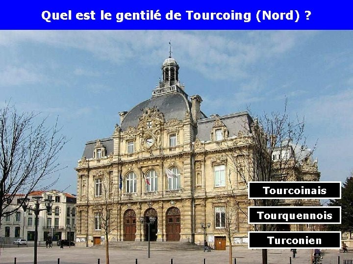 Quel est le gentilé de Tourcoing (Nord) ? Tourcoinais Tourquennois Turconien 