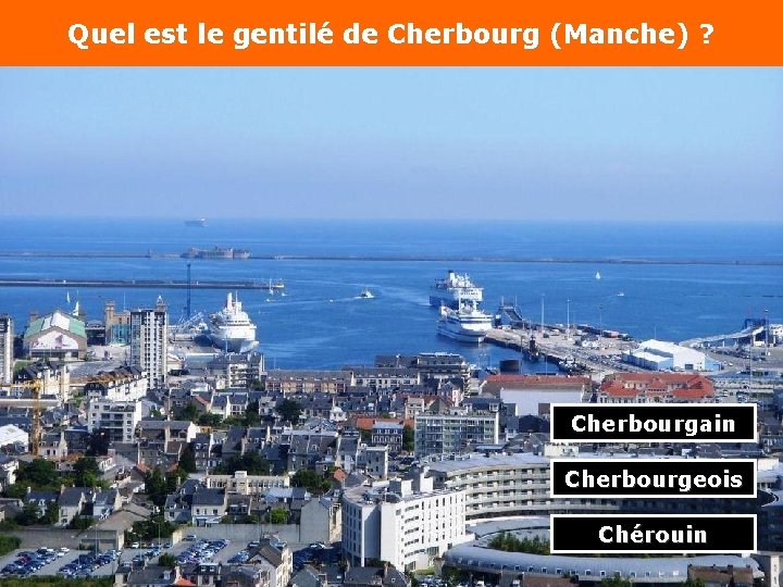 Quel est le gentilé de Cherbourg (Manche) ? Cherbourgain Cherbourgeois Chérouin 