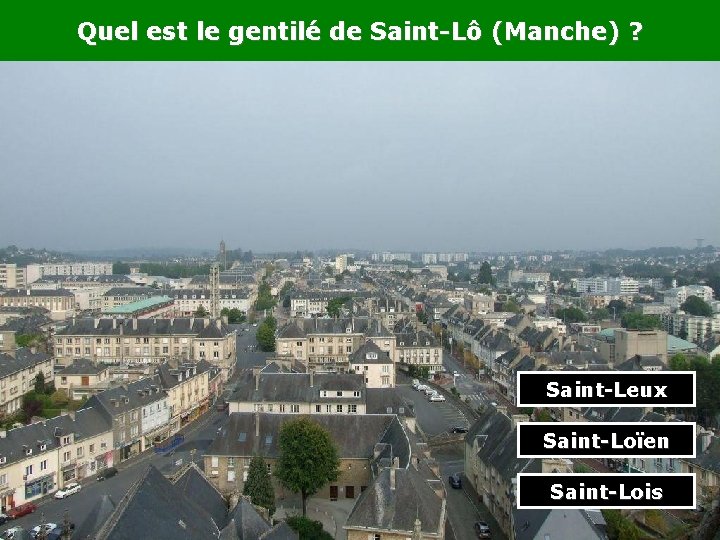 Quel est le gentilé de Saint-Lô (Manche) ? Saint-Leux Saint-Loïen Saint-Lois 