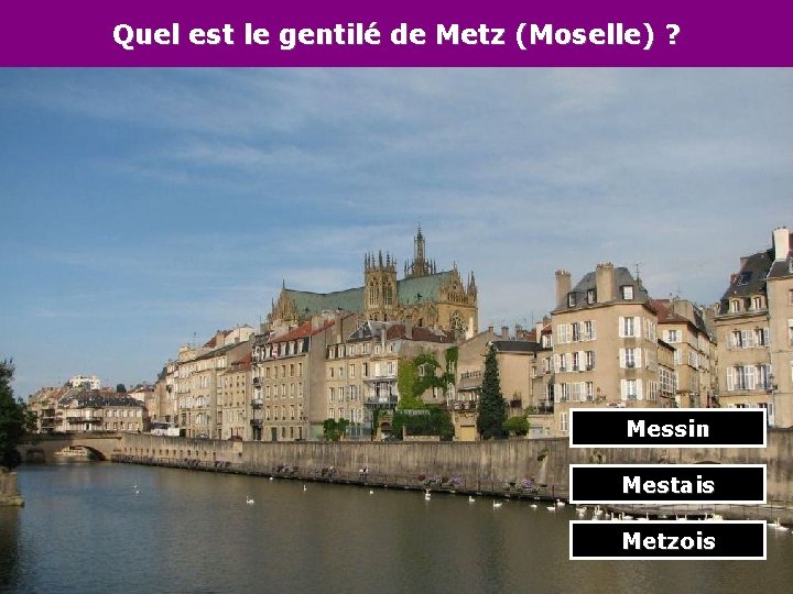 Quel est le gentilé de Metz (Moselle) ? Messin Mestais Metzois 