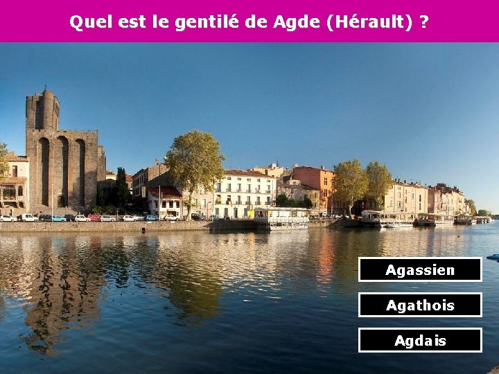 Quel est le gentilé de Agde (Hérault) ? Agassien Agathois Agdais 