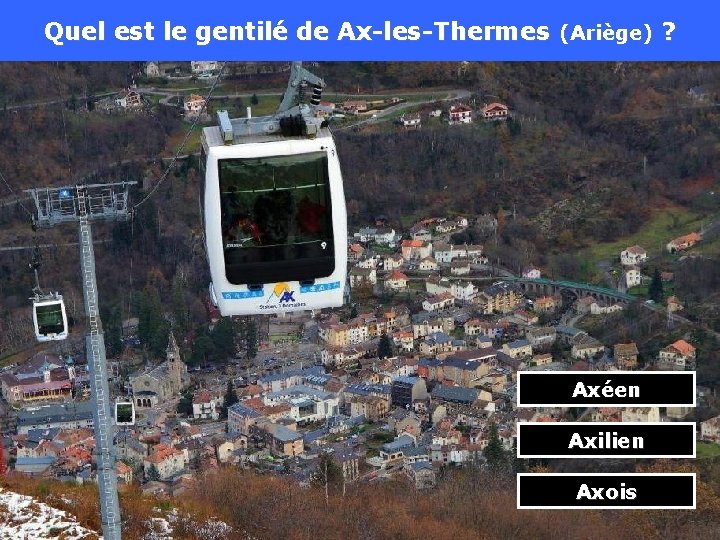 Quel est le gentilé de Ax-les-Thermes (Ariège) ? Axéen Axilien Axois 