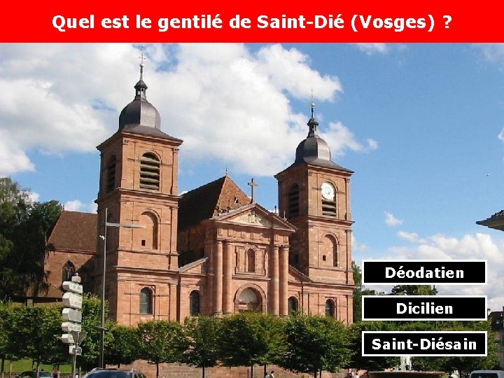 Quel est le gentilé de Saint-Dié (Vosges) ? Déodatien Dicilien Saint-Diésain 