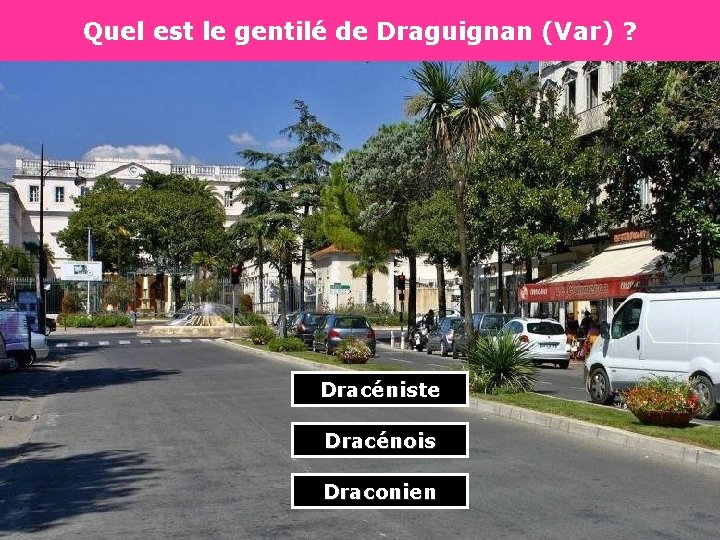 Quel est le gentilé de Draguignan (Var) ? Dracéniste Dracénois Draconien 