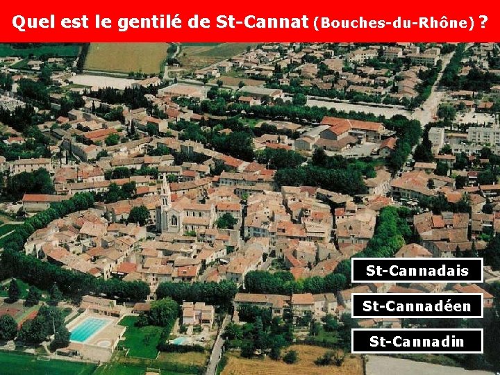 Quel est le gentilé de St-Cannat (Bouches-du-Rhône) ? St-Cannadais St-Cannadéen St-Cannadin 