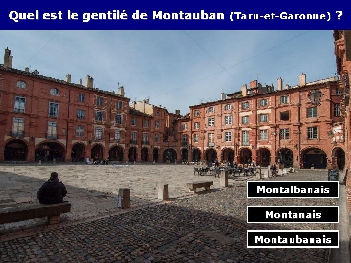Quel est le gentilé de Montauban (Tarn-et-Garonne) ? Montalbanais Montaubanais 