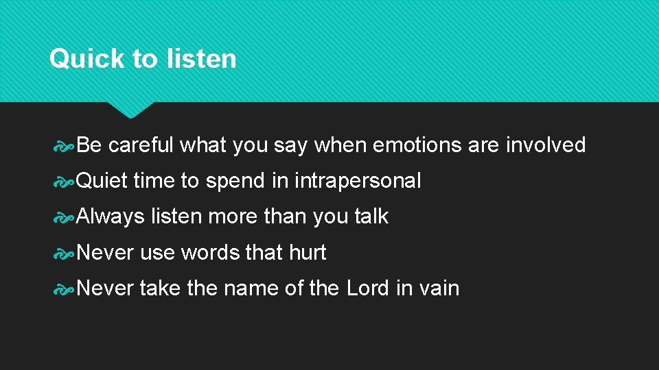 Quick to listen Be careful what you say when emotions are involved Quiet time