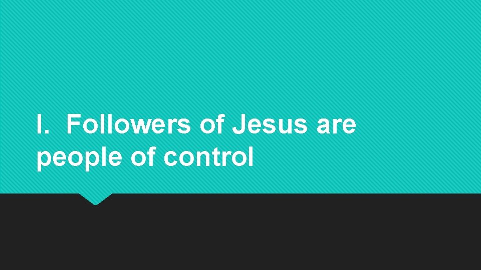 I. Followers of Jesus are people of control 