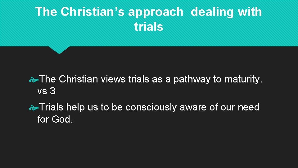 The Christian’s approach dealing with trials The Christian views trials as a pathway to