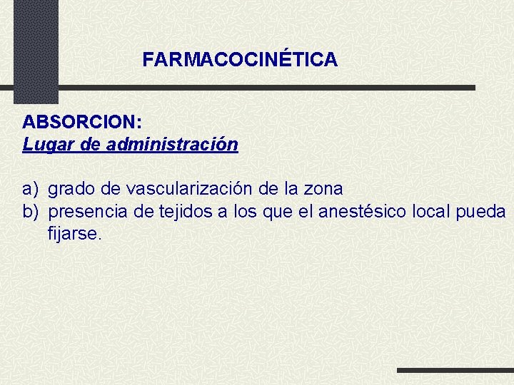 FARMACOCINÉTICA ABSORCION: Lugar de administración a) grado de vascularización de la zona b) presencia