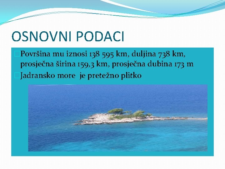 OSNOVNI PODACI �Površina mu iznosi 138 595 km, duljina 738 km, prosječna širina 159,