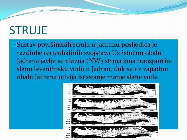 STRUJE �Sustav površinskih struja u Jadranu posljedica je razdiobe termohalinih svojstava Uz istočnu obalu