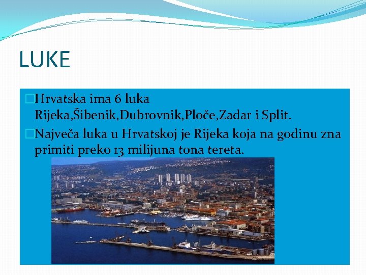 LUKE �Hrvatska ima 6 luka Rijeka, Šibenik, Dubrovnik, Ploče, Zadar i Split. �Največa luka