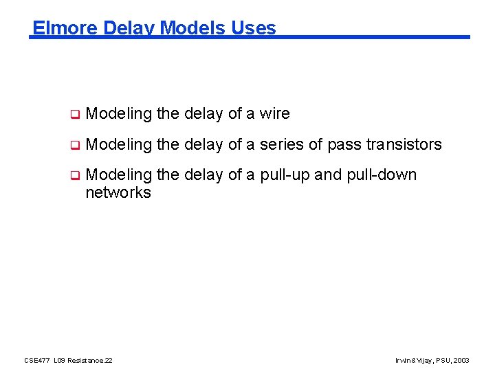 Elmore Delay Models Uses q Modeling the delay of a wire q Modeling the