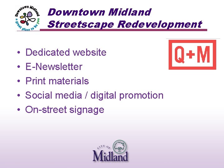Downtown Midland Streetscape Redevelopment • • • Dedicated website E-Newsletter Print materials Social media