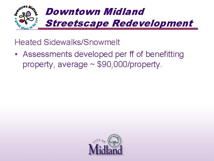 Downtown Midland Streetscape Redevelopment Heated Sidewalks/Snowmelt • Assessments developed per ff of benefitting property,