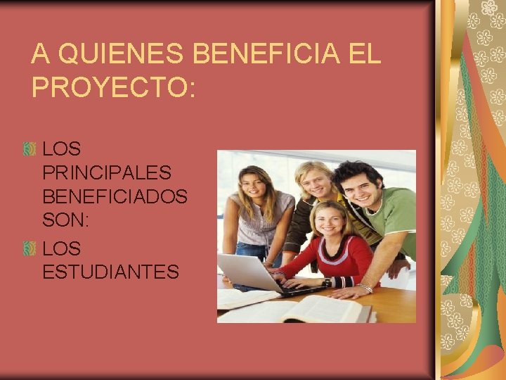 A QUIENES BENEFICIA EL PROYECTO: LOS PRINCIPALES BENEFICIADOS SON: LOS ESTUDIANTES 