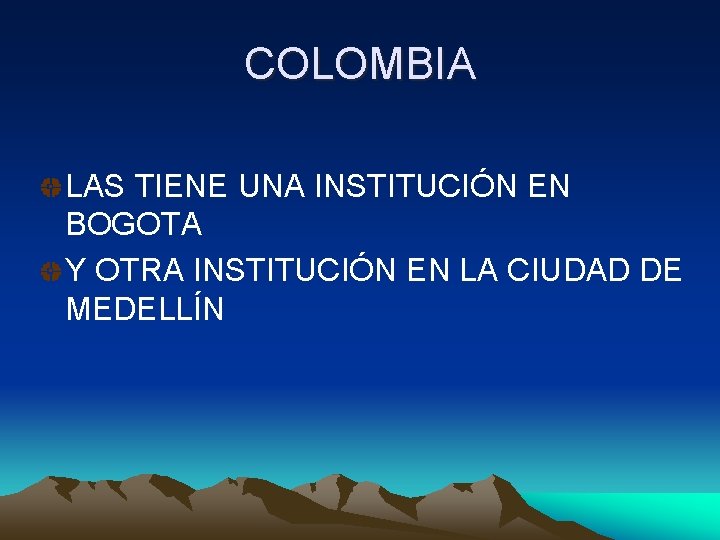 COLOMBIA LAS TIENE UNA INSTITUCIÓN EN BOGOTA Y OTRA INSTITUCIÓN EN LA CIUDAD DE