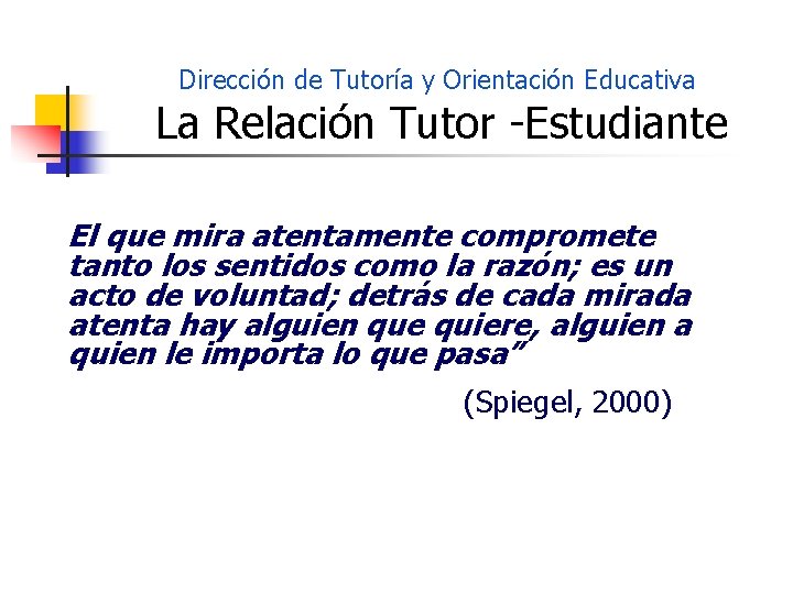 Dirección de Tutoría y Orientación Educativa La Relación Tutor -Estudiante El que mira atentamente