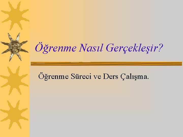 Öğrenme Nasıl Gerçekleşir? Öğrenme Süreci ve Ders Çalışma. 