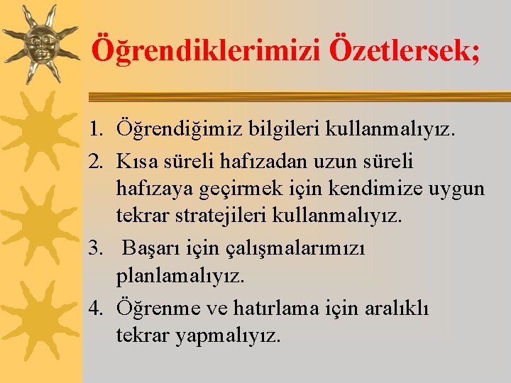 Öğrendiklerimizi Özetlersek; 1. Öğrendiğimiz bilgileri kullanmalıyız. 2. Kısa süreli hafızadan uzun süreli hafızaya geçirmek