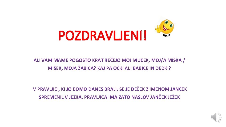 POZDRAVLJENI! ALI VAM MAME POGOSTO KRAT REČEJO MOJ MUCEK, MOJ/A MIŠKA / MIŠEK, MOJA