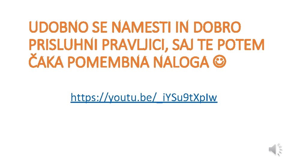 UDOBNO SE NAMESTI IN DOBRO PRISLUHNI PRAVLJICI, SAJ TE POTEM ČAKA POMEMBNA NALOGA https: