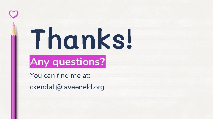 Thanks! Any questions? You can find me at: ckendall@laveeneld. org 