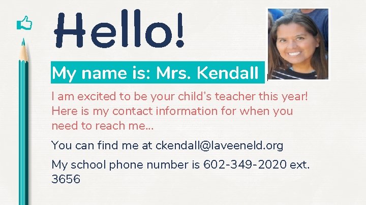 Hello! My name is: Mrs. Kendall I am excited to be your child’s teacher