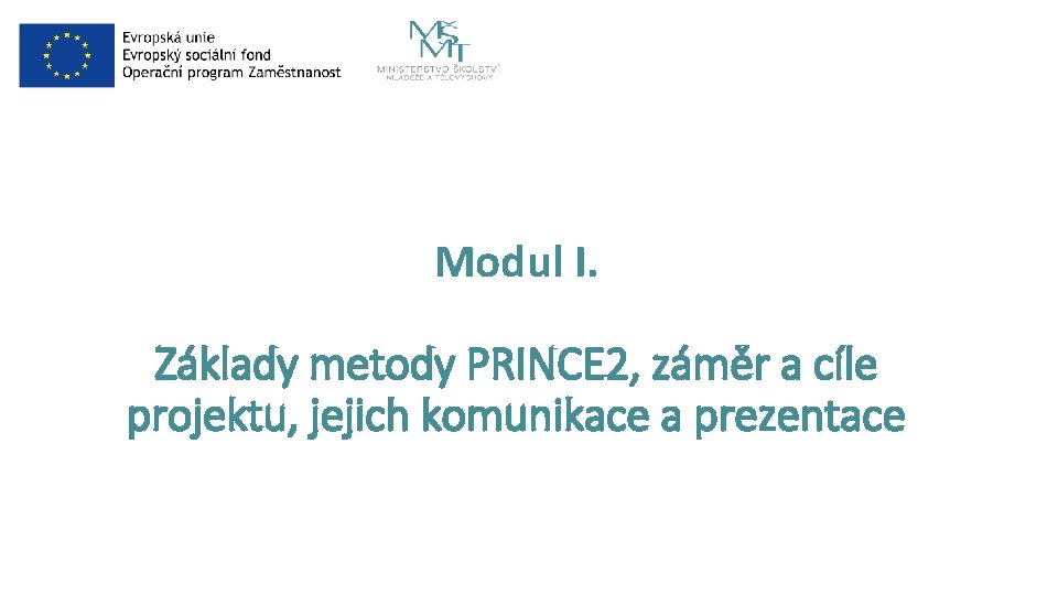 Modul I. Základy metody PRINCE 2, záměr a cíle projektu, jejich komunikace a prezentace