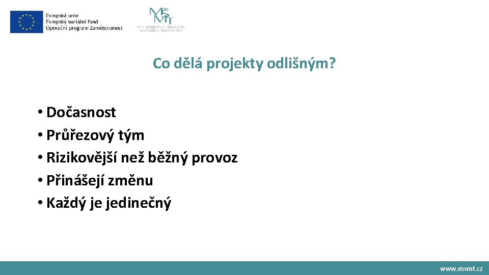 Co dělá projekty odlišným? • Dočasnost • Průřezový tým • Rizikovější než běžný provoz