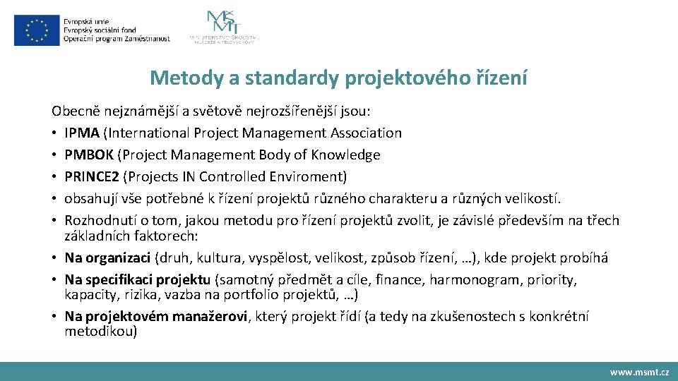 Metody a standardy projektového řízení Obecně nejznámější a světově nejrozšířenější jsou: • IPMA (International