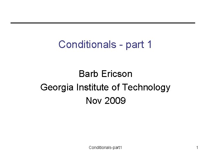 Conditionals - part 1 Barb Ericson Georgia Institute of Technology Nov 2009 Conditionals-part 1