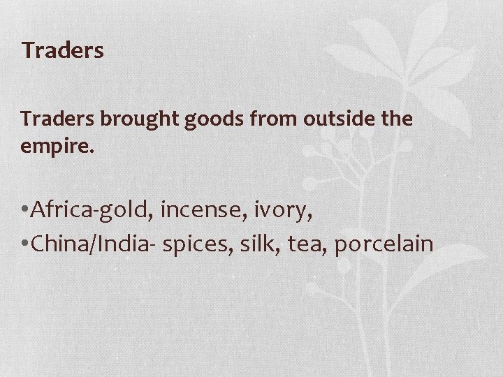 Traders brought goods from outside the empire. • Africa-gold, incense, ivory, • China/India- spices,