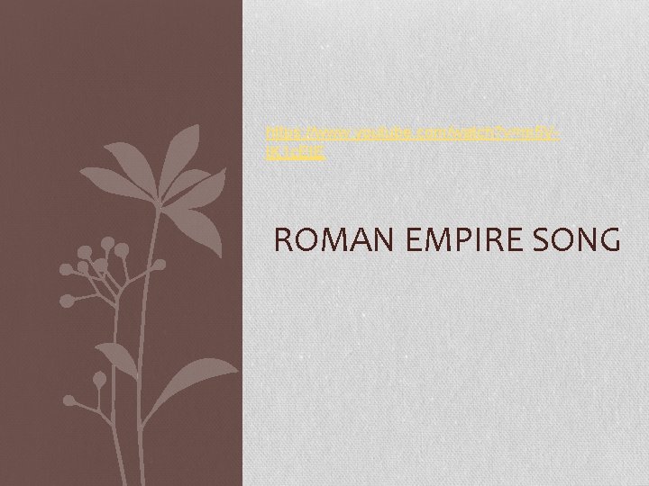 https: //www. youtube. com/watch? v=m 5 VIK 1 c. Et. E ROMAN EMPIRE SONG