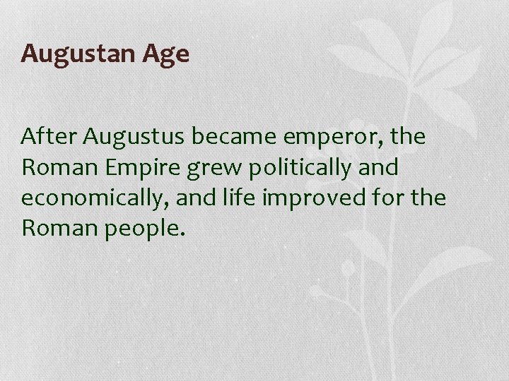 Augustan Age After Augustus became emperor, the Roman Empire grew politically and economically, and