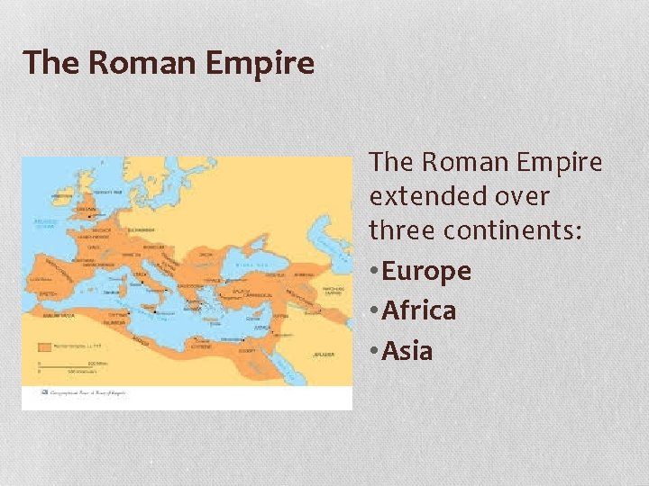 The Roman Empire extended over three continents: • Europe • Africa • Asia 
