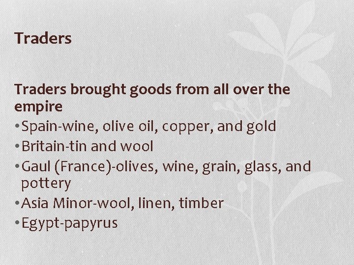 Traders brought goods from all over the empire • Spain-wine, olive oil, copper, and