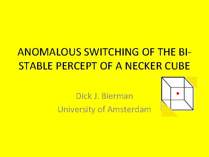 ANOMALOUS SWITCHING OF THE BISTABLE PERCEPT OF A NECKER CUBE Dick J. Bierman University