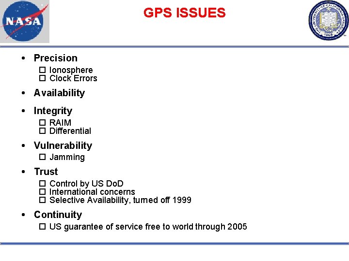 GPS ISSUES Precision Ionosphere Clock Errors Availability Integrity RAIM Differential Vulnerability Jamming Trust Control