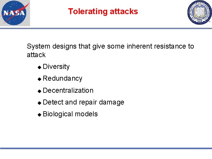 Tolerating attacks System designs that give some inherent resistance to attack Diversity Redundancy Decentralization