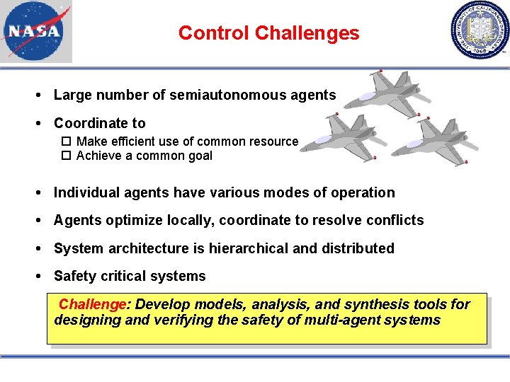 Control Challenges Large number of semiautonomous agents Coordinate to Make efficient use of common