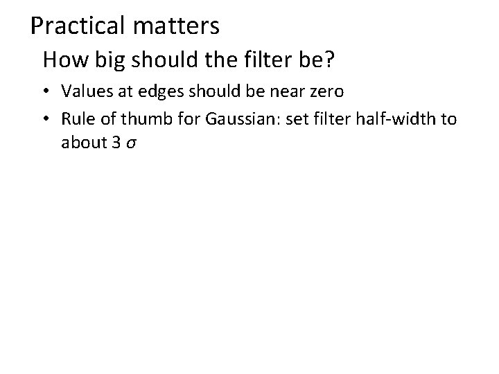 Practical matters How big should the filter be? • Values at edges should be