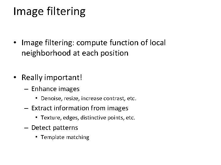Image filtering • Image filtering: compute function of local neighborhood at each position •