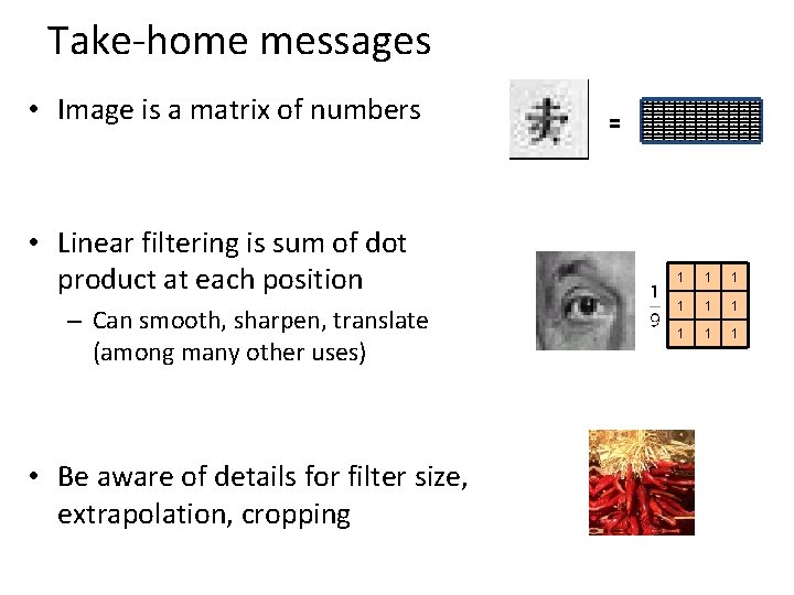 Take-home messages • Image is a matrix of numbers • Linear filtering is sum